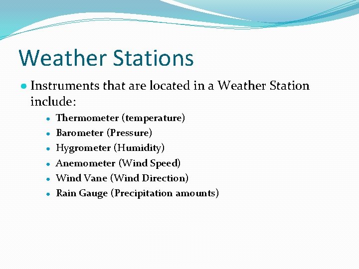Weather Stations ● Instruments that are located in a Weather Station include: ● ●
