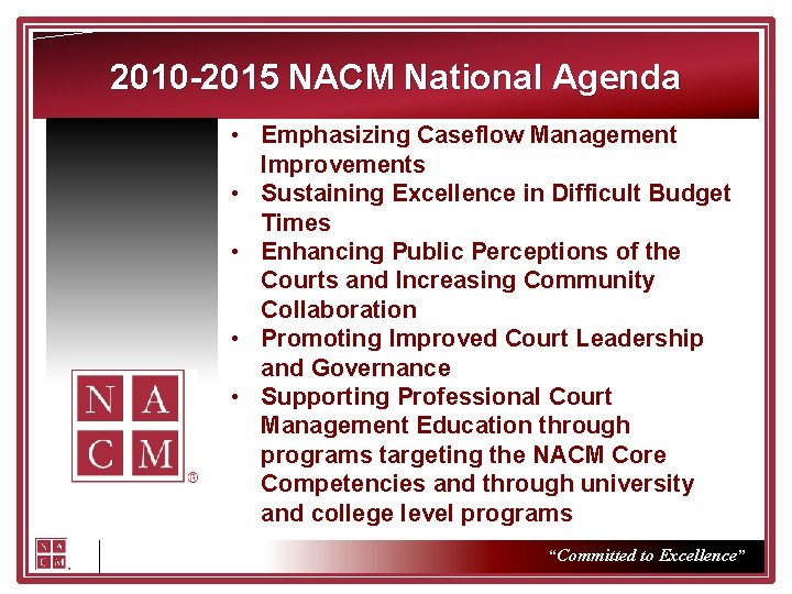 2010 -2015 NACM National Agenda • Emphasizing Caseflow Management Improvements • Sustaining Excellence in