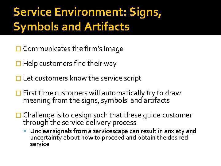Service Environment: Signs, Symbols and Artifacts � Communicates the firm’s image � Help customers Service Environment: Signs, Symbols and Artifacts � Communicates the firm’s image � Help customers