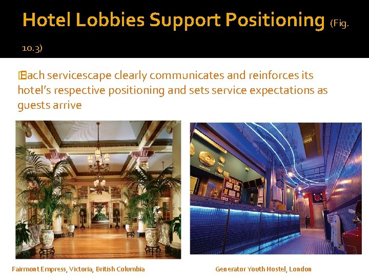 Hotel Lobbies Support Positioning (Fig. 10. 3) � Each servicescape clearly communicates and reinforces Hotel Lobbies Support Positioning (Fig. 10. 3) � Each servicescape clearly communicates and reinforces