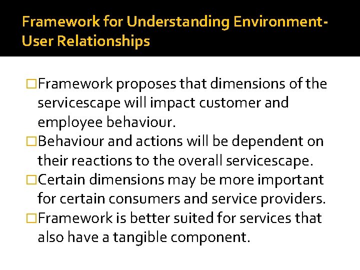 Framework for Understanding Environment. User Relationships �Framework proposes that dimensions of the servicescape will Framework for Understanding Environment. User Relationships �Framework proposes that dimensions of the servicescape will