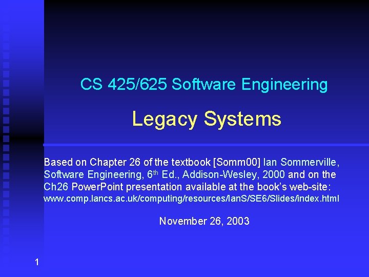 CS 425/625 Software Engineering Legacy Systems Based on Chapter 26 of the textbook [Somm