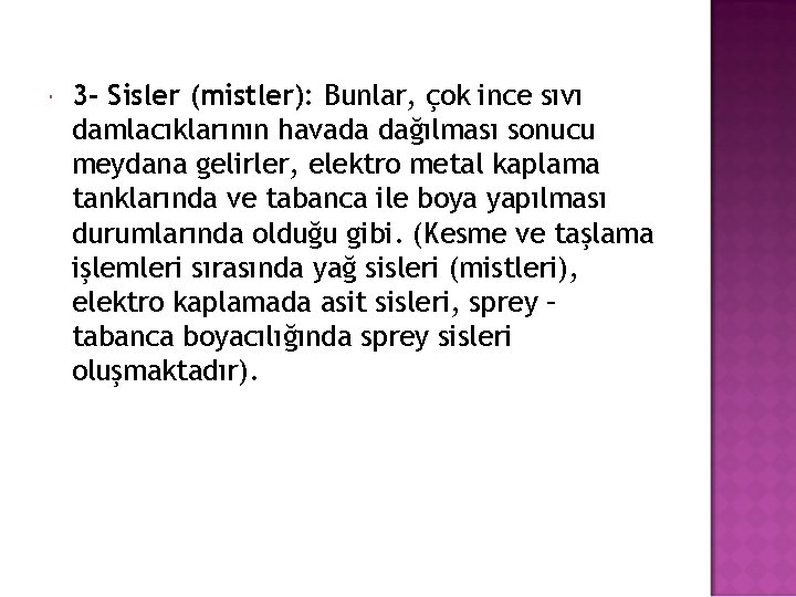  3 - Sisler (mistler): Bunlar, çok ince sıvı damlacıklarının havada dağılması sonucu meydana