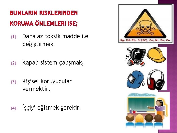 BUNLARIN RISKLERINDEN KORUMA ÖNLEMLERI ISE; (1) Daha az toksik madde ile değiştirmek (2) Kapalı