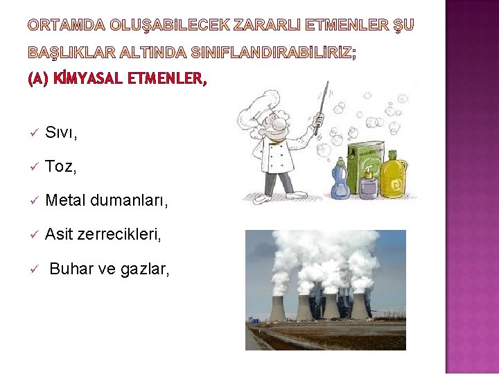 (A) KİMYASAL ETMENLER, ü Sıvı, ü Toz, ü Metal dumanları, ü Asit zerrecikleri, ü