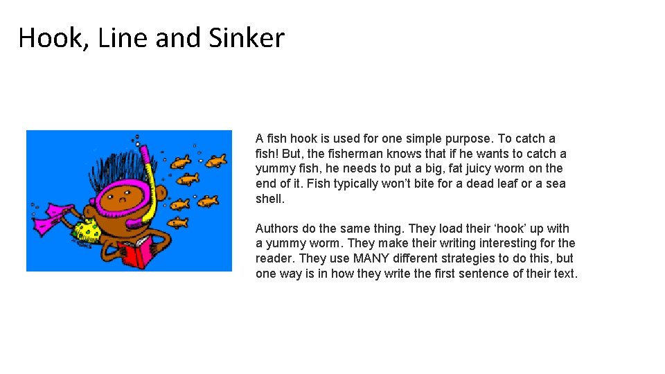 Hook, Line and Sinker A fish hook is used for one simple purpose. To