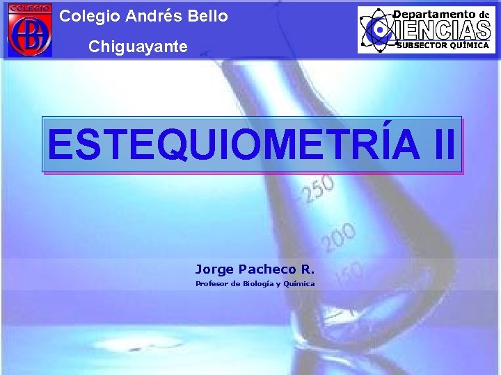 Colegio Andrés Bello Chiguayante ESTEQUIOMETRÍA II Jorge Pacheco R. Profesor de Biología y Química