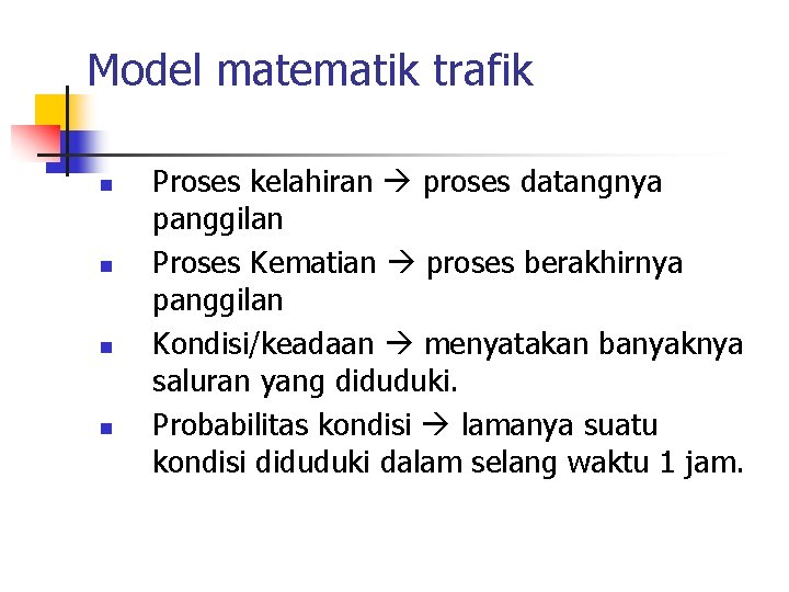 Model matematik trafik n n Proses kelahiran proses datangnya panggilan Proses Kematian proses berakhirnya