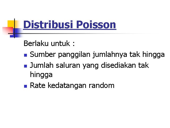 Distribusi Poisson Berlaku untuk : n Sumber panggilan jumlahnya tak hingga n Jumlah saluran