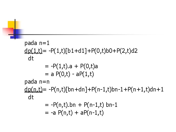 pada n=1 dp(1, t)= -P(1, t)[b 1+d 1]+P(0, t)b 0+P(2, t)d 2 dt =