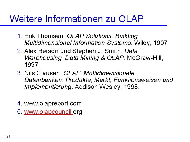 Weitere Informationen zu OLAP 1. Erik Thomsen. OLAP Solutions: Building Multidimensional Information Systems. Wiley,
