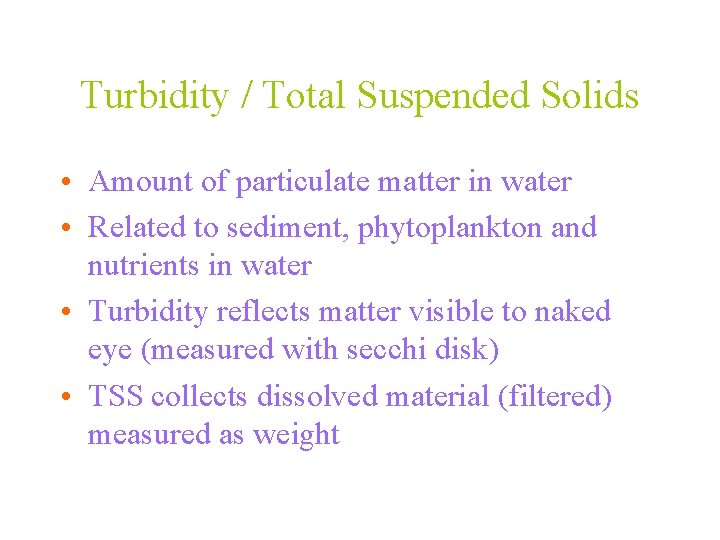 Turbidity / Total Suspended Solids • Amount of particulate matter in water • Related