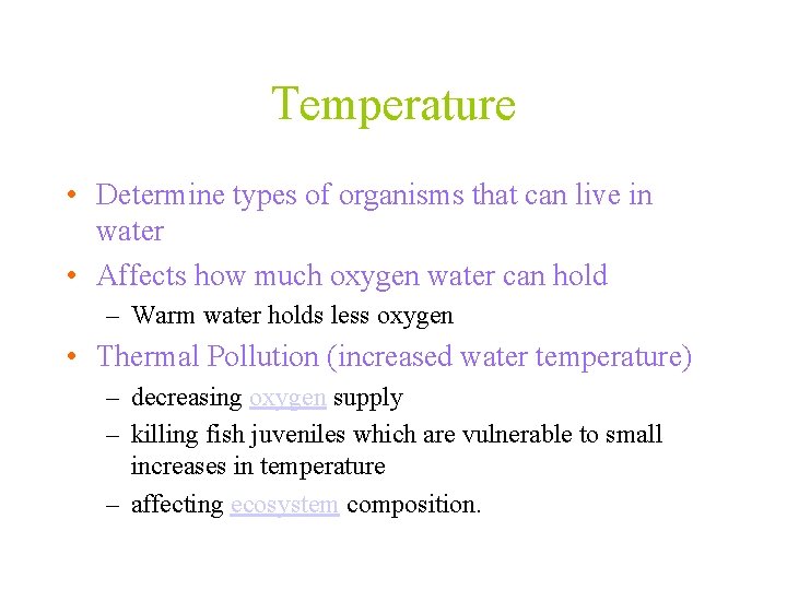 Temperature • Determine types of organisms that can live in water • Affects how