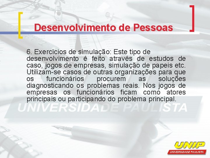Desenvolvimento de Pessoas 6. Exercícios de simulação: Este tipo de desenvolvimento é feito através Desenvolvimento de Pessoas 6. Exercícios de simulação: Este tipo de desenvolvimento é feito através