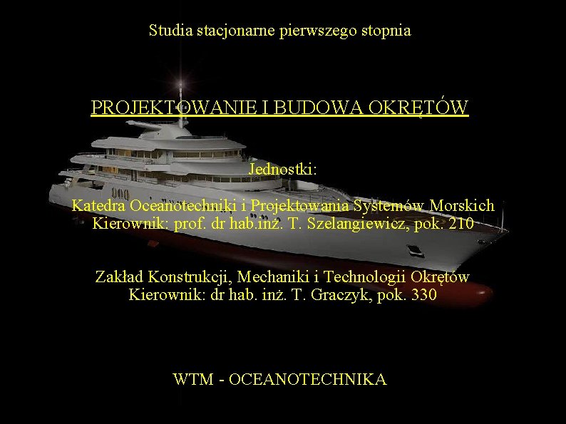 Studia stacjonarne pierwszego stopnia PROJEKTOWANIE I BUDOWA OKRĘTÓW Jednostki: Katedra Oceanotechniki i Projektowania Systemów