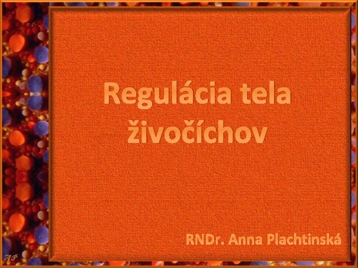 Regulácia tela živočíchov RNDr. Anna Plachtinská Regulácia tela živočíchov RNDr. Anna Plachtinská
