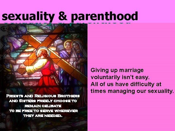 sexuality & parenthood Priests and Religious Brothers and Sisters freely choose to remain celibate