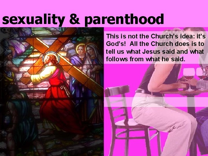 sexuality & parenthood This is not the Church’s idea: it’s God’s! All the Church