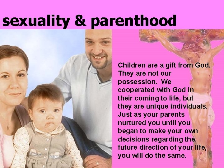 sexuality & parenthood Children are a gift from God. They are not our possession.