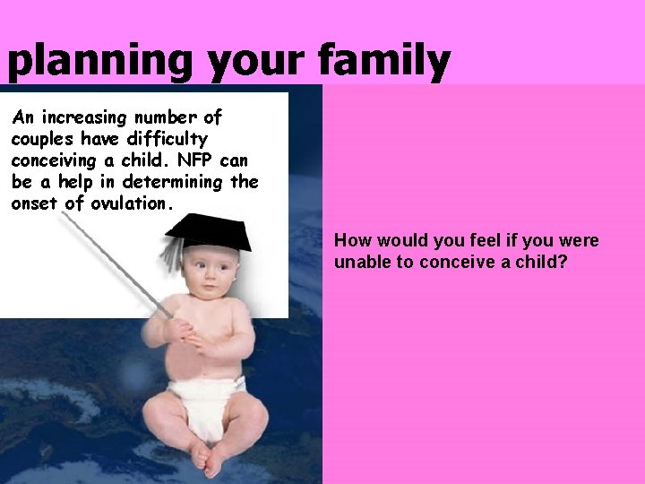 planning your family An increasing number of couples have difficulty conceiving a child. NFP