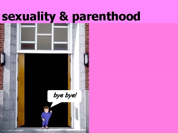 sexuality & parenthood bye! 