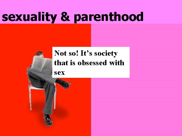 sexuality & parenthood Not so! It’s society that is obsessed with sex 