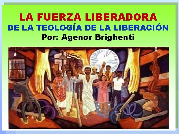 LA FUERZA LIBERADORA DE LA TEOLOGÍA DE LA LIBERACIÓN Por: Agenor Brighenti 