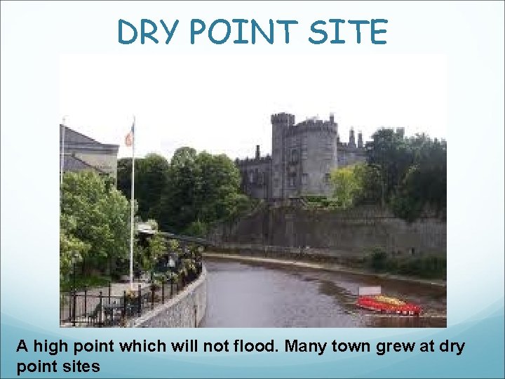 DRY POINT SITE A high point which will not flood. Many town grew at DRY POINT SITE A high point which will not flood. Many town grew at