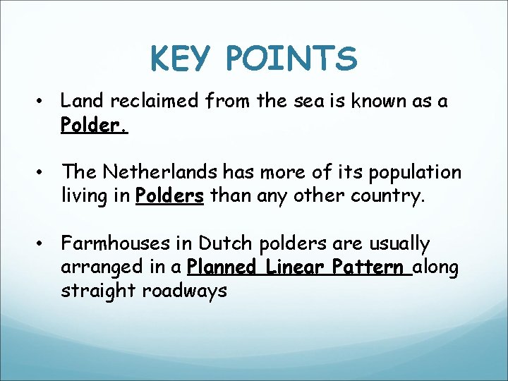 KEY POINTS • Land reclaimed from the sea is known as a Polder. • KEY POINTS • Land reclaimed from the sea is known as a Polder. •