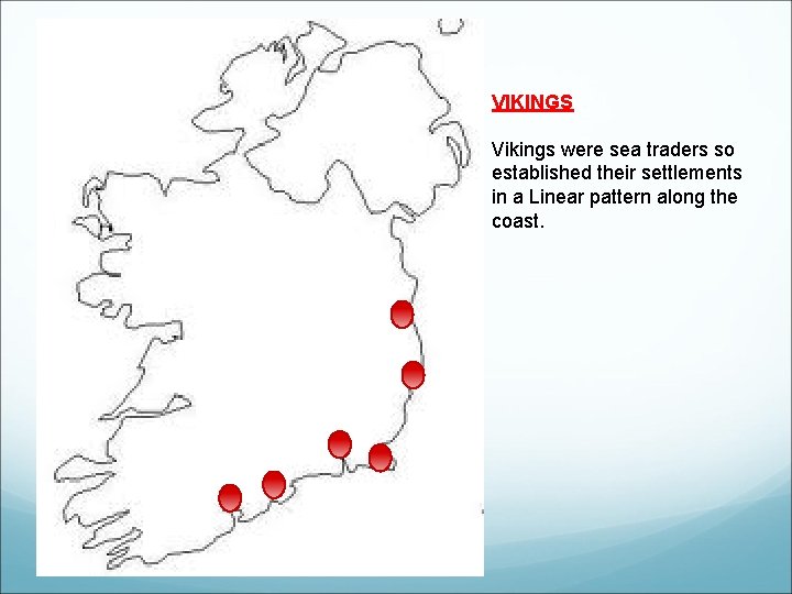 VIKINGS Vikings were sea traders so established their settlements in a Linear pattern along VIKINGS Vikings were sea traders so established their settlements in a Linear pattern along