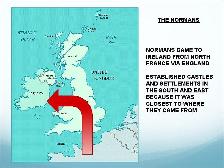 THE NORMANS CAME TO IRELAND FROM NORTH FRANCE VIA ENGLAND ESTABLISHED CASTLES AND SETTLEMENTS THE NORMANS CAME TO IRELAND FROM NORTH FRANCE VIA ENGLAND ESTABLISHED CASTLES AND SETTLEMENTS