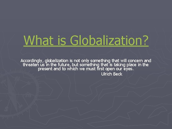 What is Globalization? Accordingly, globalization is not only something that will concern and threaten