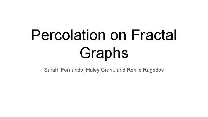 Percolation on Fractal Graphs Surath Fernando, Haley Grant, and Ronilo Ragodos 