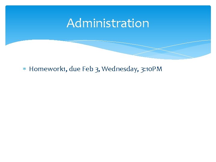 Administration Homework 1, due Feb 3, Wednesday, 3: 10 PM 
