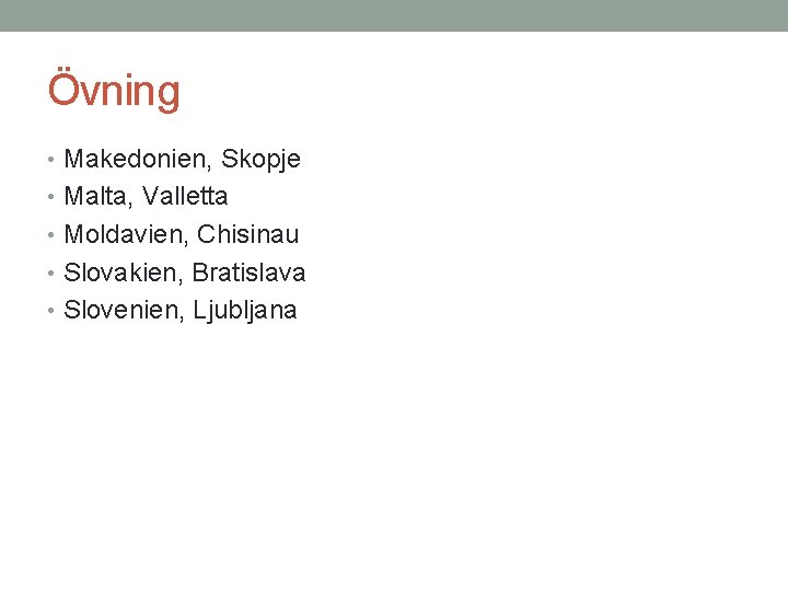 Övning • Makedonien, Skopje • Malta, Valletta • Moldavien, Chisinau • Slovakien, Bratislava •