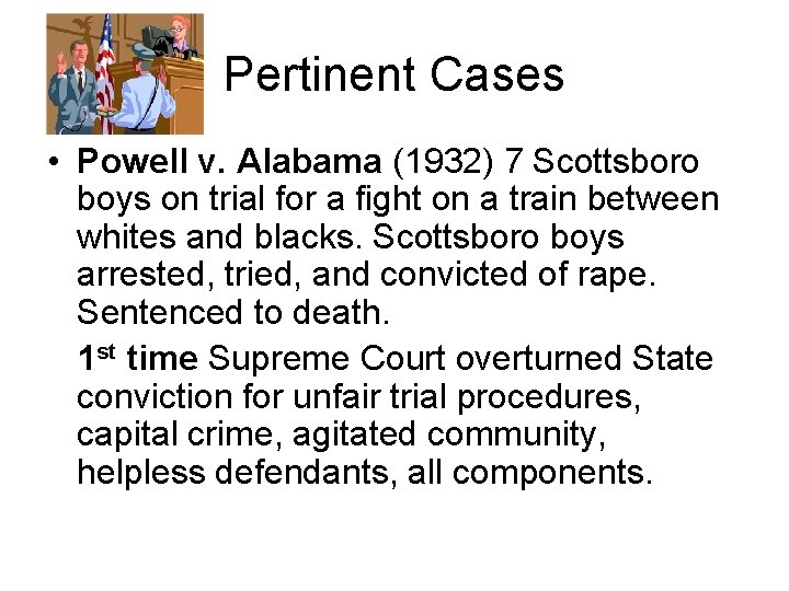 Pertinent Cases • Powell v. Alabama (1932) 7 Scottsboro boys on trial for a