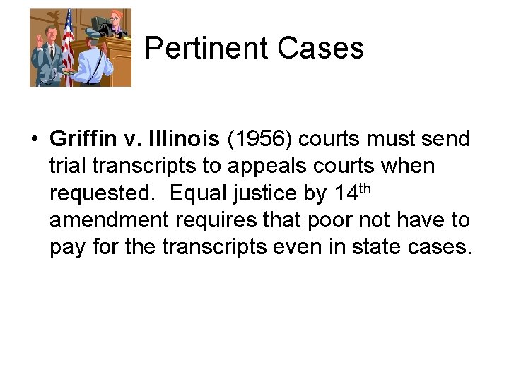 Pertinent Cases • Griffin v. Illinois (1956) courts must send trial transcripts to appeals