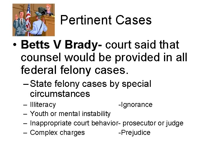 Pertinent Cases • Betts V Brady- court said that counsel would be provided in