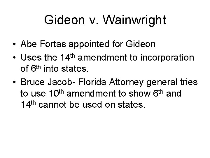 Gideon v. Wainwright • Abe Fortas appointed for Gideon • Uses the 14 th