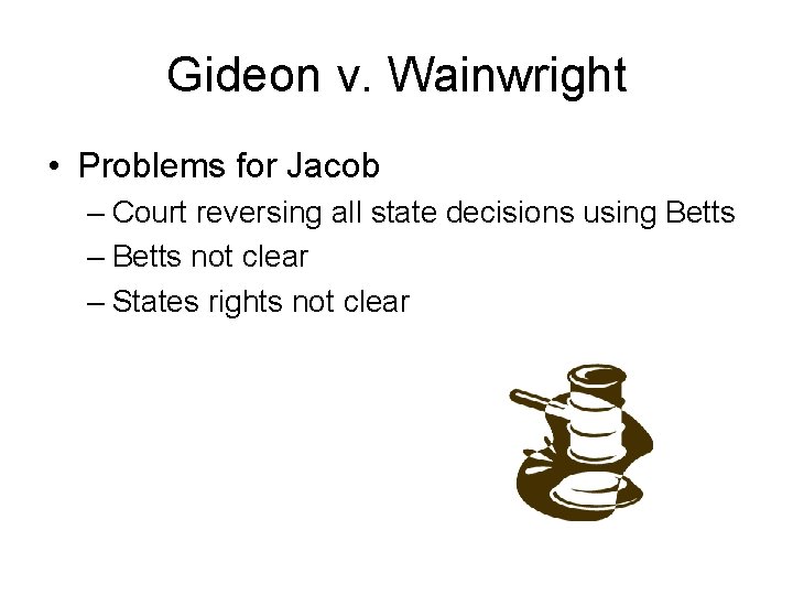 Gideon v. Wainwright • Problems for Jacob – Court reversing all state decisions using