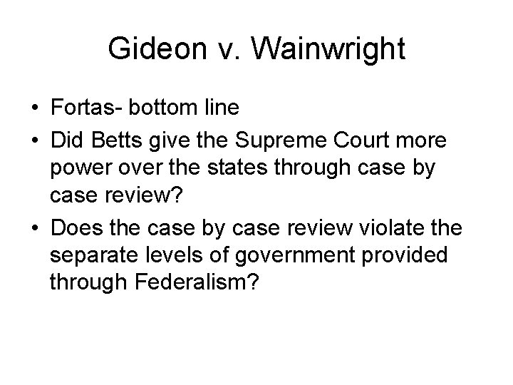 Gideon v. Wainwright • Fortas- bottom line • Did Betts give the Supreme Court