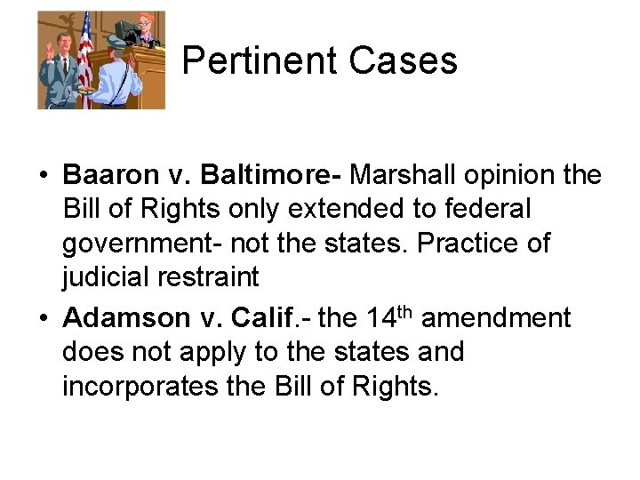 Pertinent Cases • Baaron v. Baltimore- Marshall opinion the Bill of Rights only extended