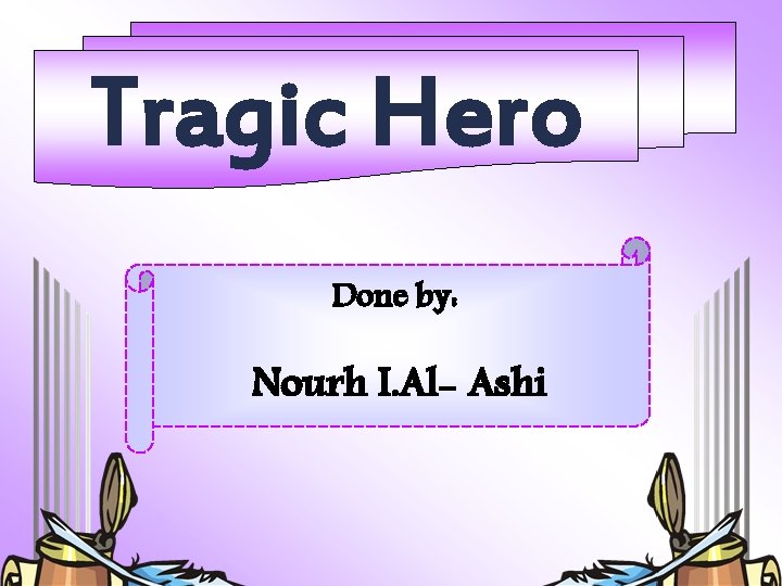 Tragic Hero Done by: Nourh I. Al- Ashi 