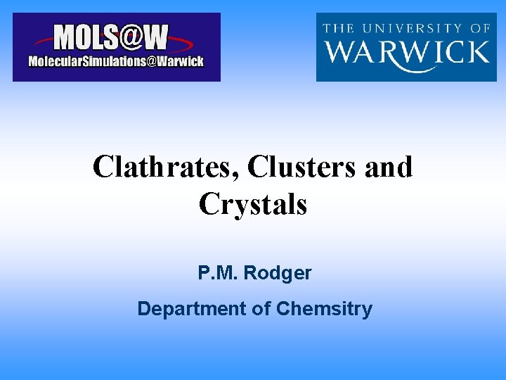 Clathrates, Clusters and Crystals P. M. Rodger Department of Chemsitry 