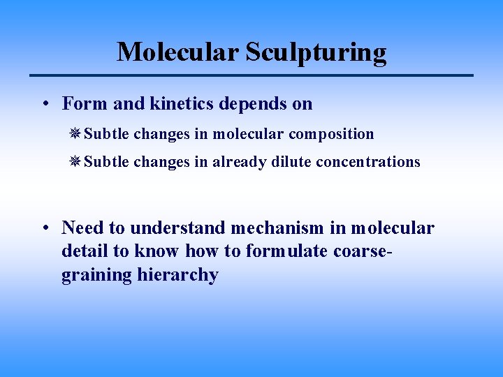 Molecular Sculpturing • Form and kinetics depends on ¯Subtle changes in molecular composition ¯Subtle