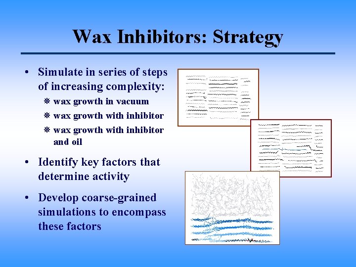 Wax Inhibitors: Strategy • Simulate in series of steps of increasing complexity: ¯ wax