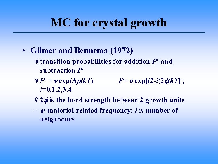 MC for crystal growth • Gilmer and Bennema (1972) ¯transition probabilities for addition P+