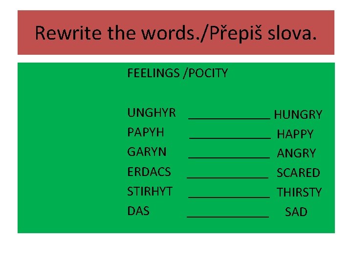 Rewrite the words. /Přepiš slova. FEELINGS /POCITY UNGHYR PAPYH GARYN ERDACS STIRHYT DAS ______