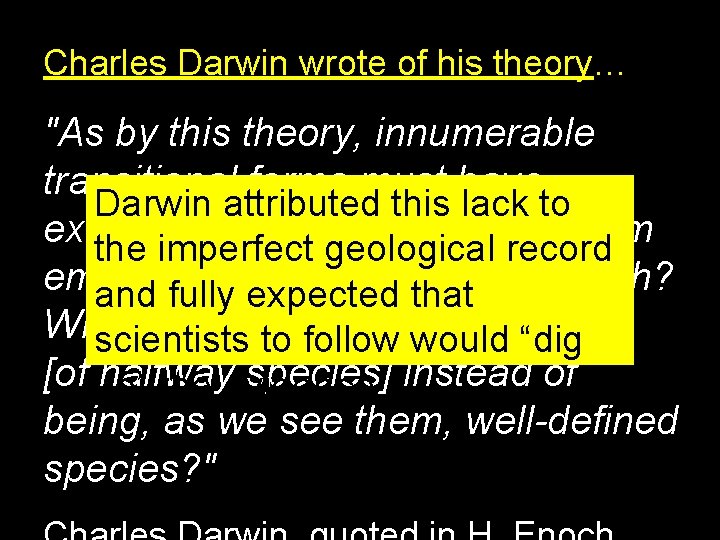 Charles Darwin wrote of his theory… "As by this theory, innumerable transitional forms must