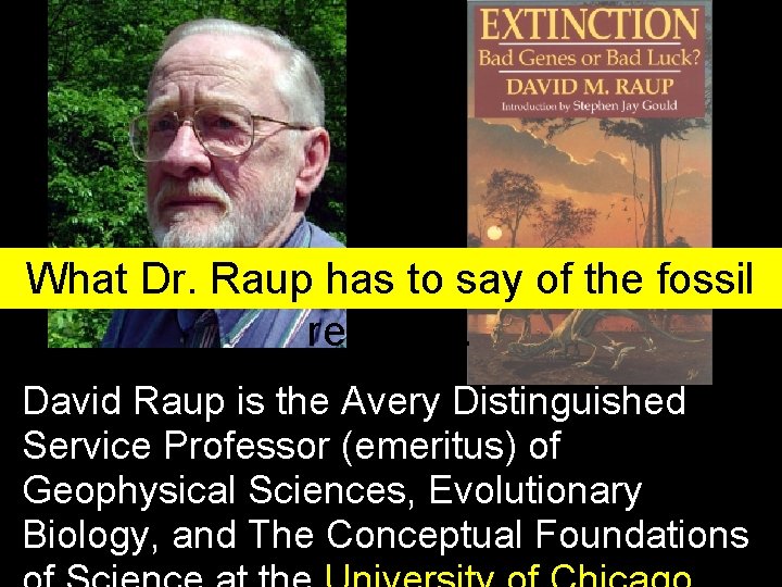 What Dr. Raup has to say of the fossil record… David Raup is the